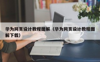 郴州华为网页设计教程图解（华为网页设计教程图解下载）