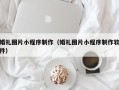 郴州婚礼图片小程序制作（婚礼图片小程序制作软件）