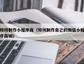 郴州如何制作小程序商（如何制作自己的微信小程序商城）